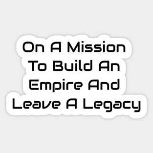 Build An Empire And Leave A Legacy Sticker